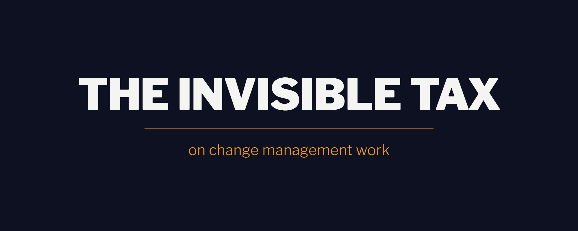 Header graphic for the article The Invisible Tax on Change Management Work